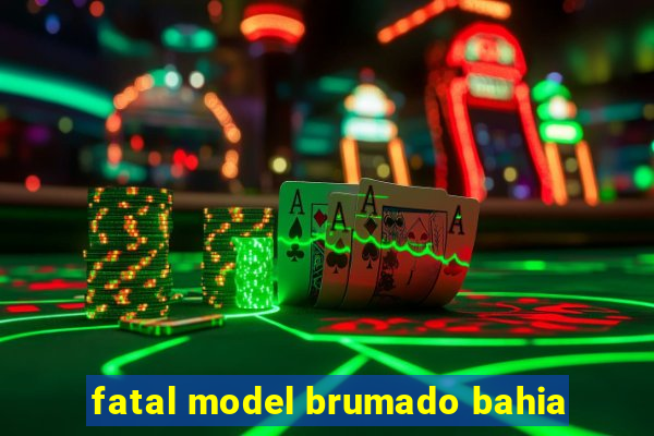 fatal model brumado bahia